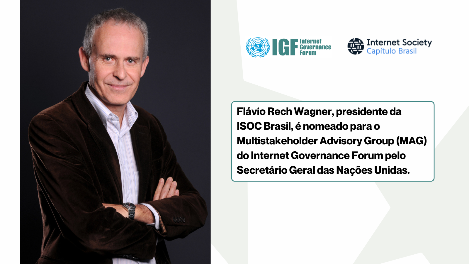 Flávio Rech Wagner, presidente da ISOC Brasil, é nomeado para o Multistakeholder Advisory Group (MAG) do Internet Governance Forum pelo Secretário Geral das Nações Unidas. 